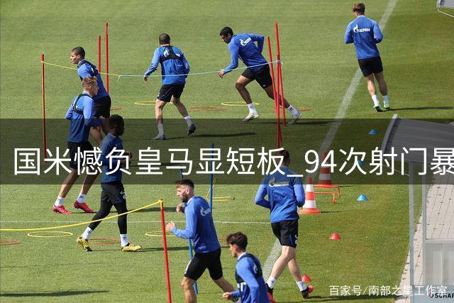 国米憾负皇马显短板 94次射门暴露锋线乏力